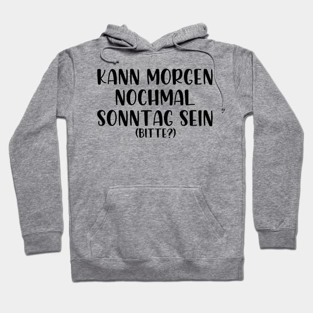 Kann morgen nochmal Sonntag sein bitte Hoodie by StraightDesigns